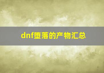 dnf堕落的产物汇总