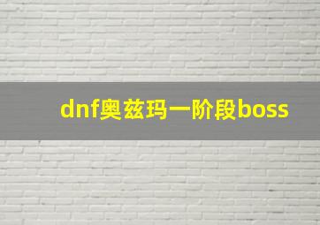 dnf奥兹玛一阶段boss