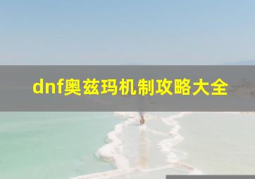 dnf奥兹玛机制攻略大全