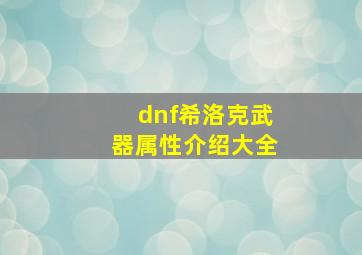 dnf希洛克武器属性介绍大全