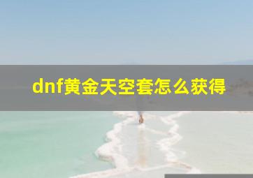 dnf黄金天空套怎么获得