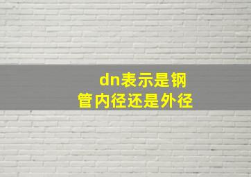 dn表示是钢管内径还是外径