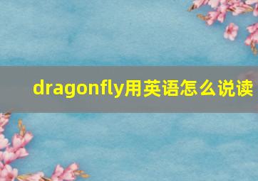 dragonfly用英语怎么说读