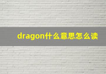 dragon什么意思怎么读