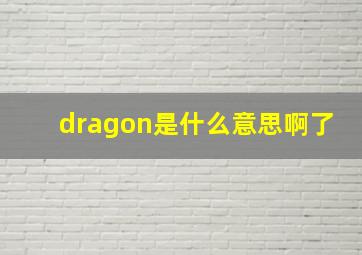 dragon是什么意思啊了