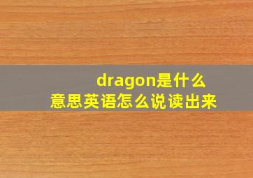 dragon是什么意思英语怎么说读出来