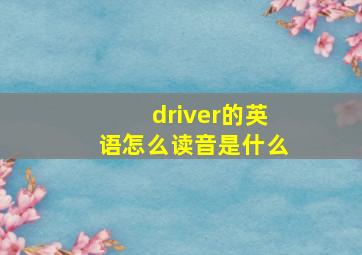 driver的英语怎么读音是什么