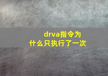 drva指令为什么只执行了一次