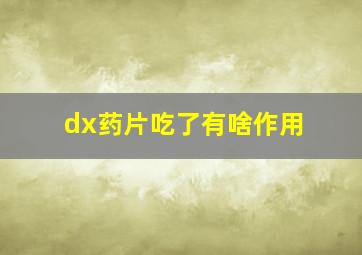 dx药片吃了有啥作用