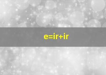 e=ir+ir