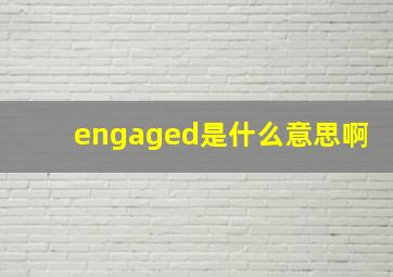 engaged是什么意思啊