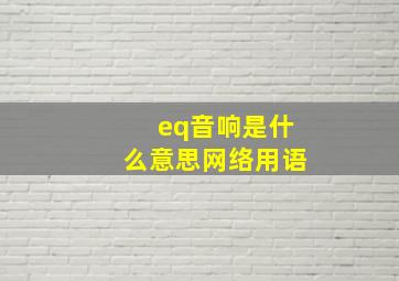 eq音响是什么意思网络用语