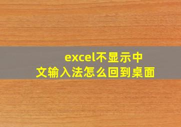 excel不显示中文输入法怎么回到桌面