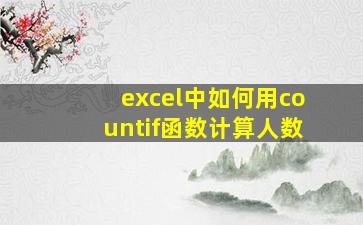 excel中如何用countif函数计算人数