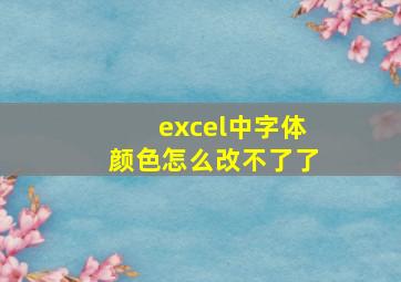 excel中字体颜色怎么改不了了