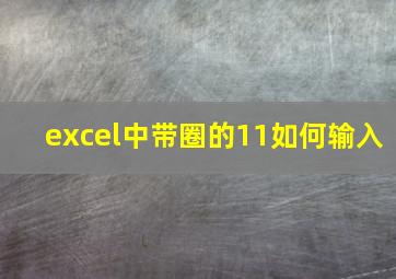 excel中带圈的11如何输入