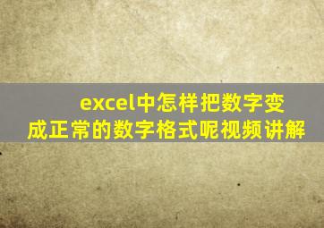 excel中怎样把数字变成正常的数字格式呢视频讲解