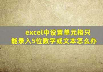 excel中设置单元格只能录入5位数字或文本怎么办