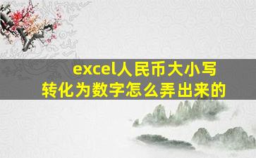 excel人民币大小写转化为数字怎么弄出来的