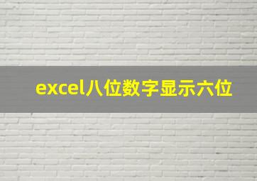 excel八位数字显示六位