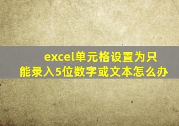 excel单元格设置为只能录入5位数字或文本怎么办