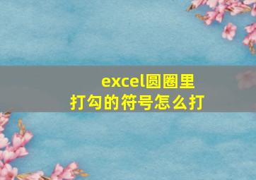 excel圆圈里打勾的符号怎么打