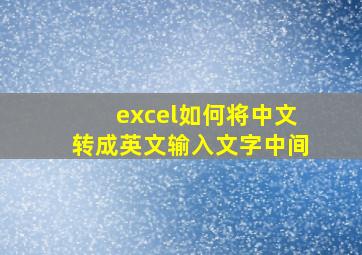 excel如何将中文转成英文输入文字中间