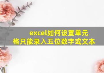 excel如何设置单元格只能录入五位数字或文本