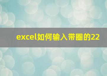 excel如何输入带圈的22