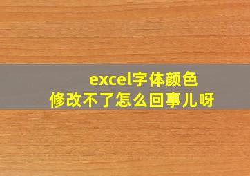 excel字体颜色修改不了怎么回事儿呀