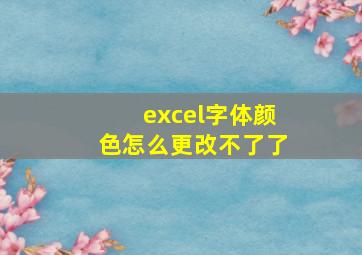 excel字体颜色怎么更改不了了