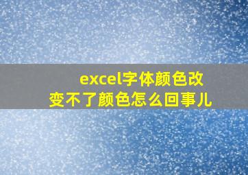 excel字体颜色改变不了颜色怎么回事儿