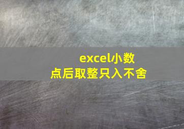 excel小数点后取整只入不舍