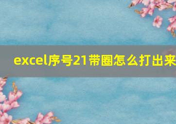 excel序号21带圈怎么打出来