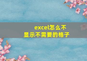 excel怎么不显示不需要的格子