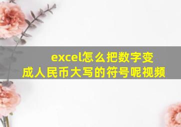 excel怎么把数字变成人民币大写的符号呢视频