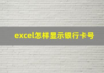 excel怎样显示银行卡号