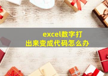 excel数字打出来变成代码怎么办