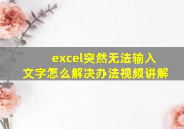 excel突然无法输入文字怎么解决办法视频讲解