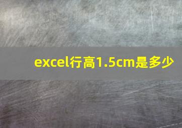 excel行高1.5cm是多少