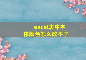 excel表中字体颜色怎么改不了