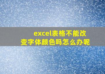 excel表格不能改变字体颜色吗怎么办呢