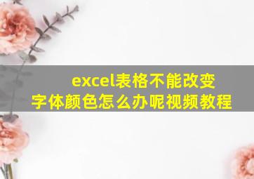 excel表格不能改变字体颜色怎么办呢视频教程