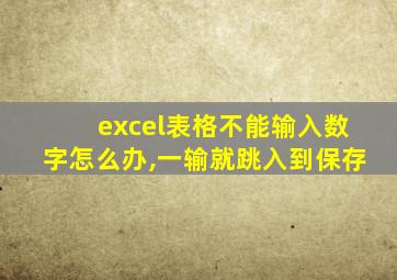 excel表格不能输入数字怎么办,一输就跳入到保存