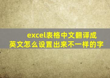 excel表格中文翻译成英文怎么设置出来不一样的字