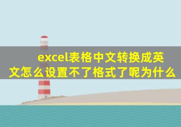 excel表格中文转换成英文怎么设置不了格式了呢为什么