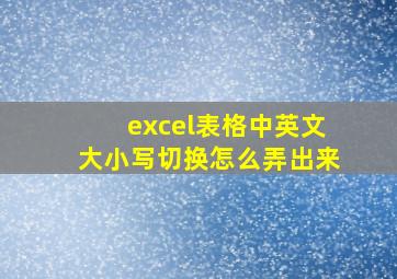 excel表格中英文大小写切换怎么弄出来