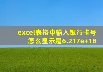 excel表格中输入银行卡号怎么显示是6.217e+18