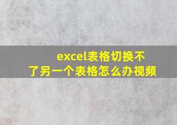 excel表格切换不了另一个表格怎么办视频