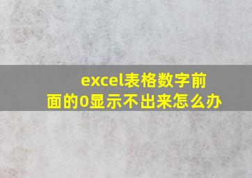 excel表格数字前面的0显示不出来怎么办